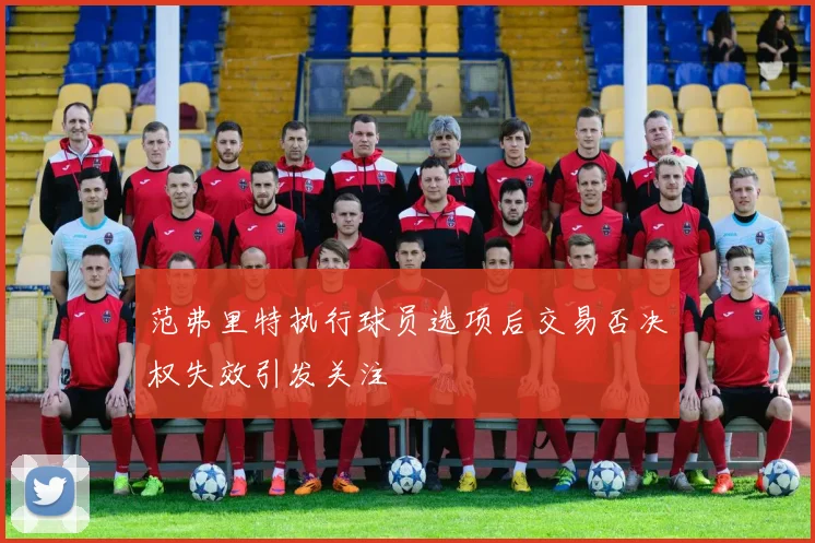 范弗里特执行球员选项后交易否决权失效引发关注